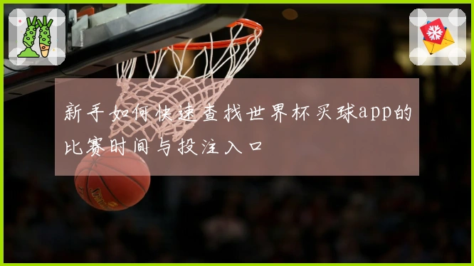 新手如何快速查找世界杯买球app的比赛时间与投注入口